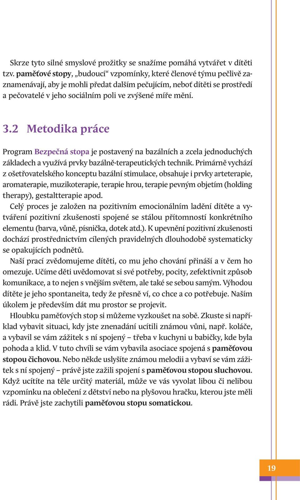 2 Metodika práce Program Bezpečná stopa je postavený na bazálních a zcela jednoduchých základech a využívá prvky bazálně-terapeutických technik.