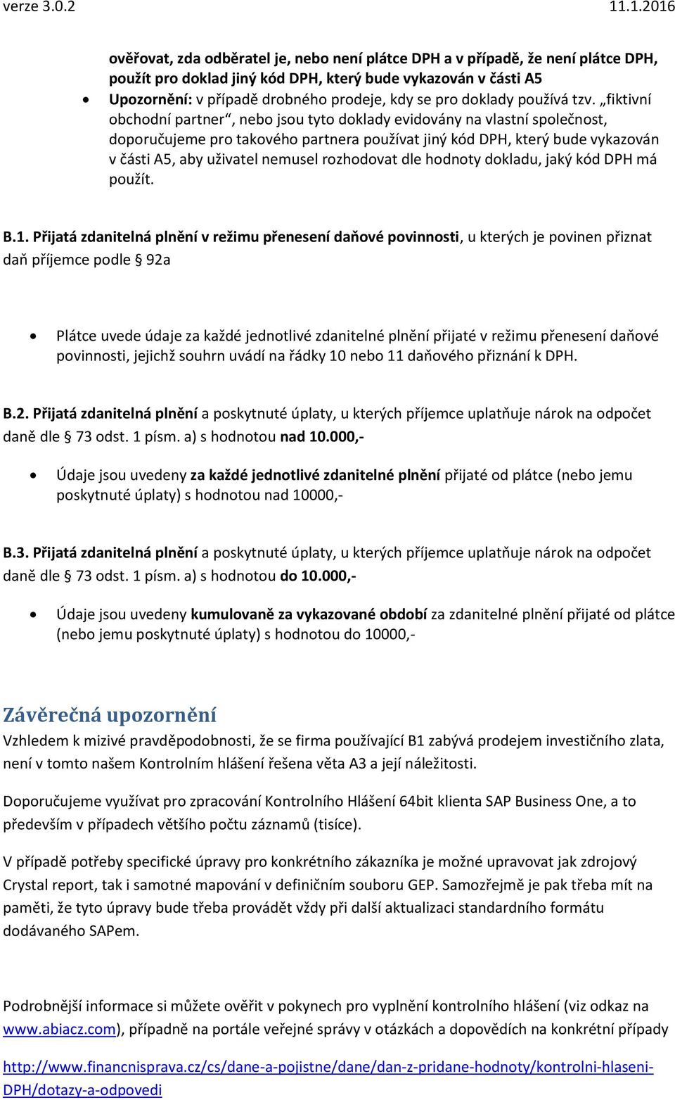 fiktivní obchodní partner, nebo jsou tyto doklady evidovány na vlastní společnost, doporučujeme pro takového partnera používat jiný kód DPH, který bude vykazován v části A5, aby uživatel nemusel