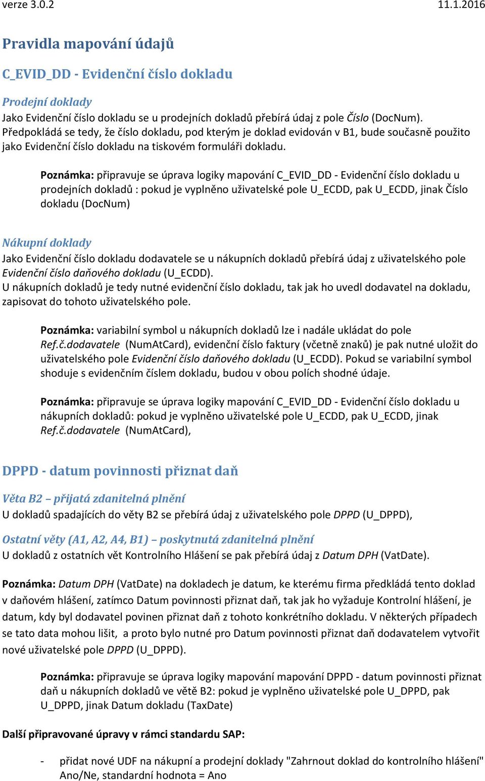 Poznámka: připravuje se úprava logiky mapování C_EVID_DD - Evidenční číslo dokladu u prodejních dokladů : pokud je vyplněno uživatelské pole U_ECDD, pak U_ECDD, jinak Číslo dokladu (DocNum) Nákupní