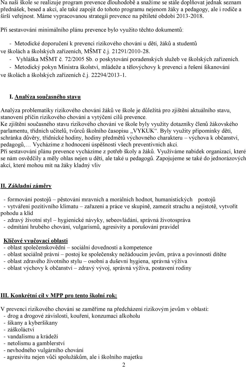 Při sestavování minimálního plánu prevence bylo využito těchto dokumentů: - Metodické doporučení k prevenci rizikového chování u dětí, žáků a studentů ve školách a školských zařízeních, MŠMT č.j.