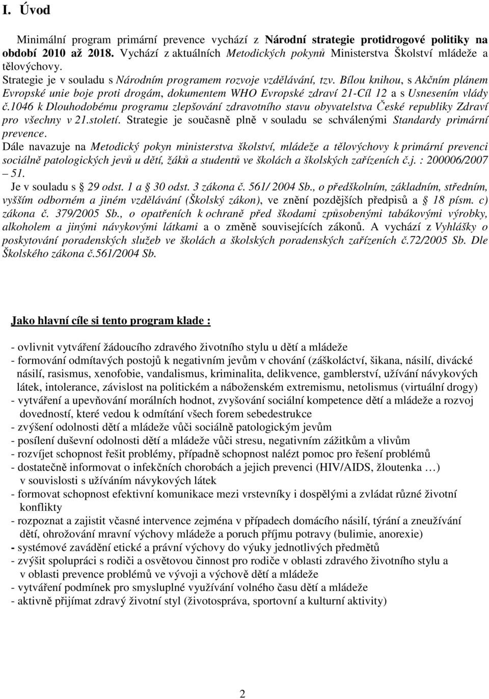 Bílou knihou, s Akčním plánem Evropské unie boje proti drogám, dokumentem WHO Evropské zdraví 21-Cíl 12 a s Usnesením vlády č.