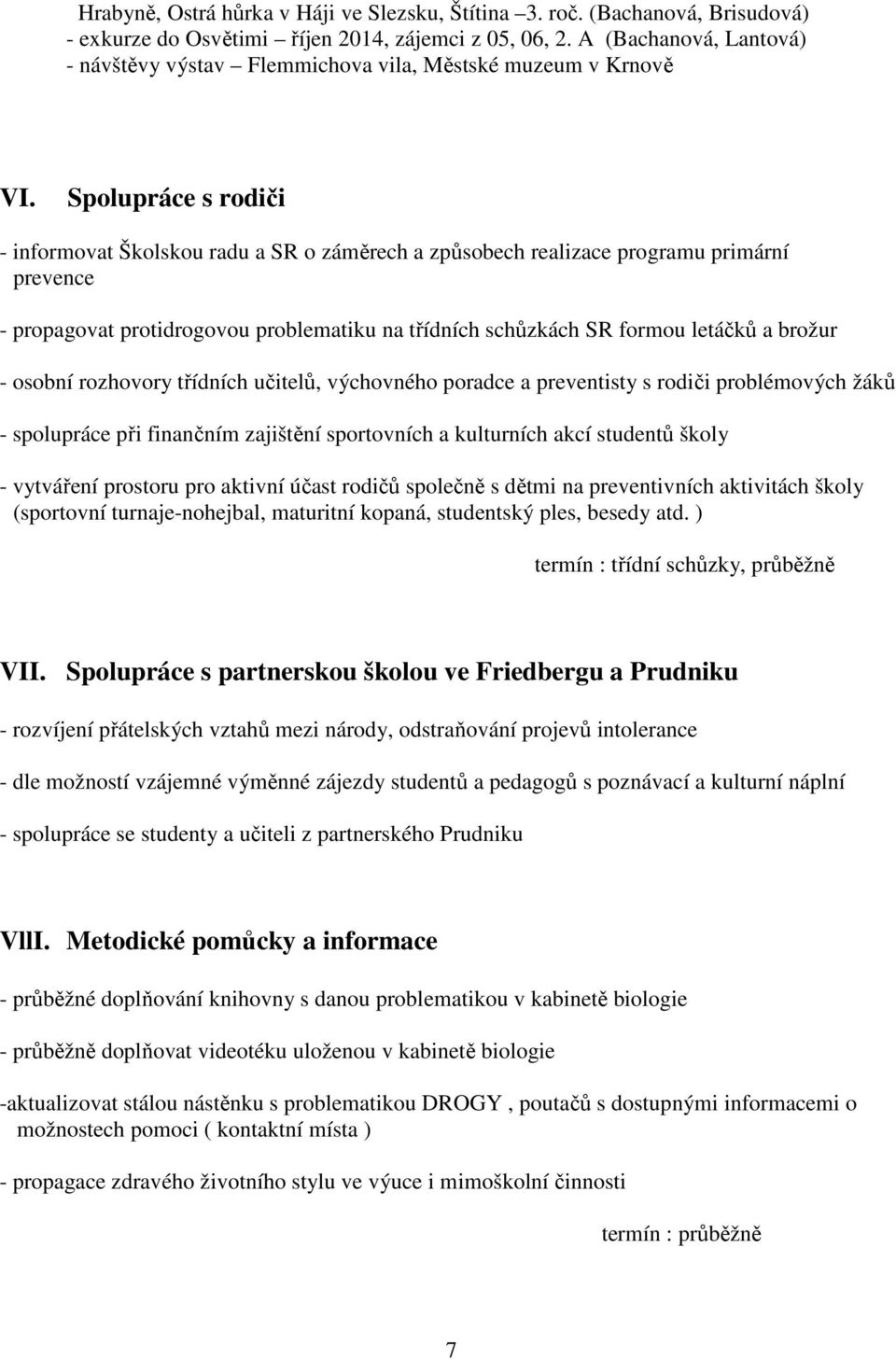 Spolupráce s rodiči - informovat Školskou radu a SR o záměrech a způsobech realizace programu primární prevence - propagovat protidrogovou problematiku na třídních schůzkách SR formou letáčků a