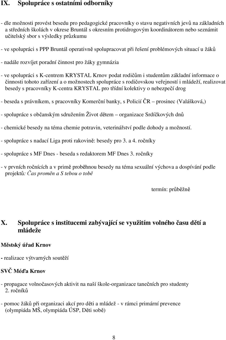 gymnázia - ve spolupráci s K-centrem KRYSTAL Krnov podat rodičům i studentům základní informace o činnosti tohoto zařízení a o možnostech spolupráce s rodičovskou veřejností i mládeží, realizovat