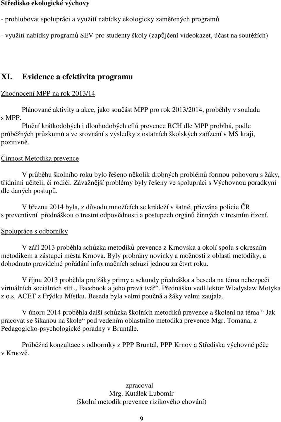 Plnění krátkodobých i dlouhodobých cílů prevence RCH dle MPP probíhá, podle průběžných průzkumů a ve srovnání s výsledky z ostatních školských zařízení v MS kraji, pozitivně.