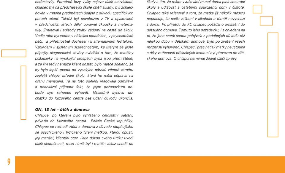 Vedle toho byl veden v několika poradnách, v psychiatrické péči, a příležitostně docházel i k alternativním léčitelům.