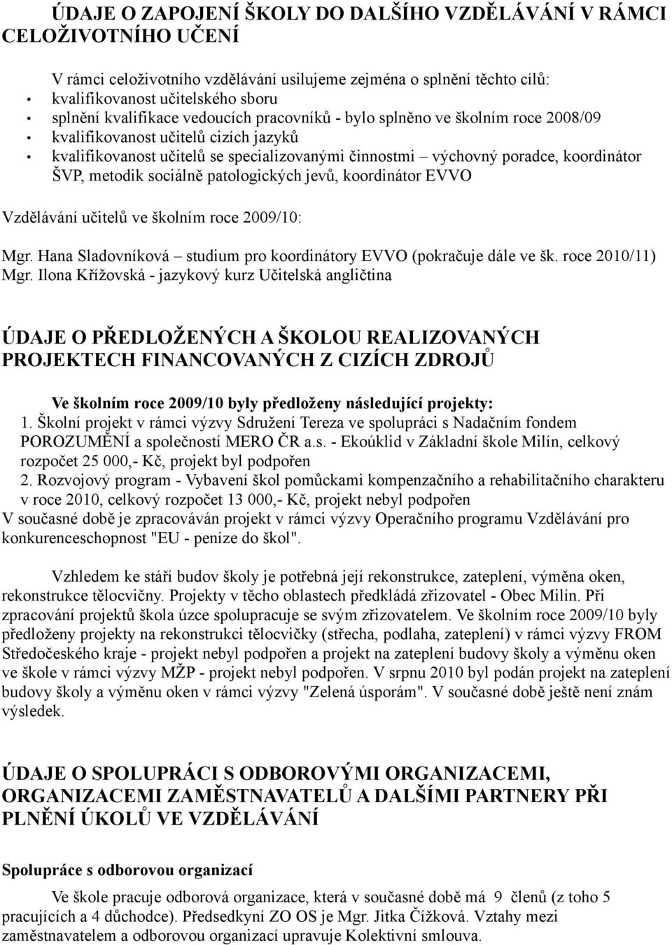 metodik sociálně patologických jevů, koordinátor EVVO Vzdělávání učitelů ve školním roce 2009/10: Mgr. Hana Sladovníková studium pro koordinátory EVVO (pokračuje dále ve šk. roce 2010/11) Mgr.