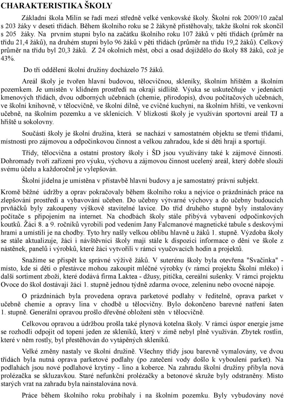 Na prvním stupni bylo na začátku školního roku 107 žáků v pěti třídách (průměr na třídu 21,4 žáků), na druhém stupni bylo 96 žáků v pěti třídách (průměr na třídu 19,2 žáků).