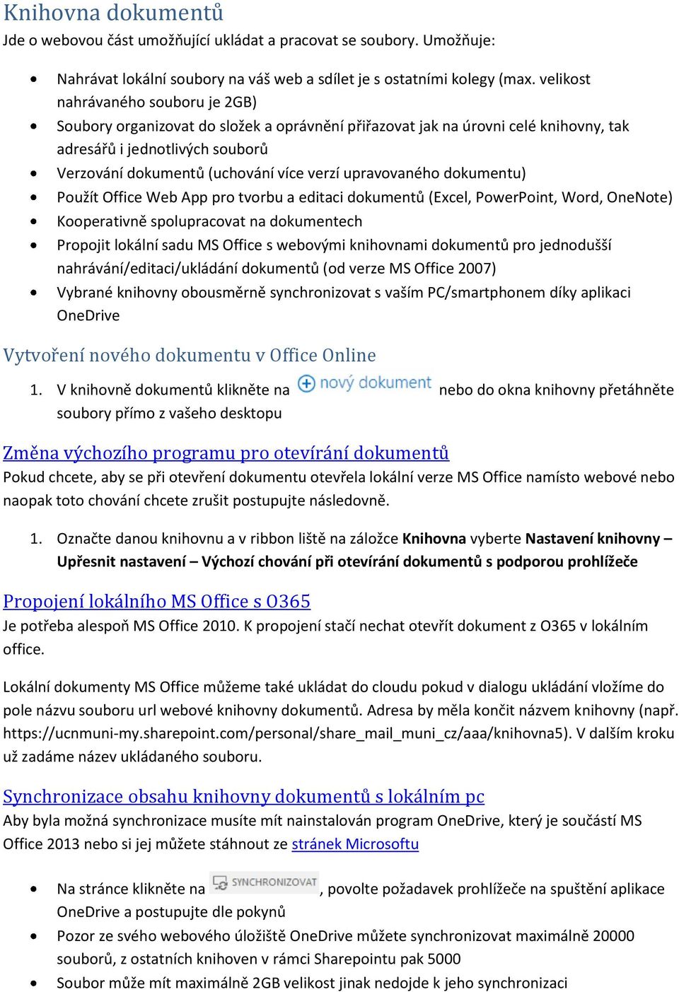 upravovaného dokumentu) Použít Office Web App pro tvorbu a editaci dokumentů (Excel, PowerPoint, Word, OneNote) Kooperativně spolupracovat na dokumentech Propojit lokální sadu MS Office s webovými