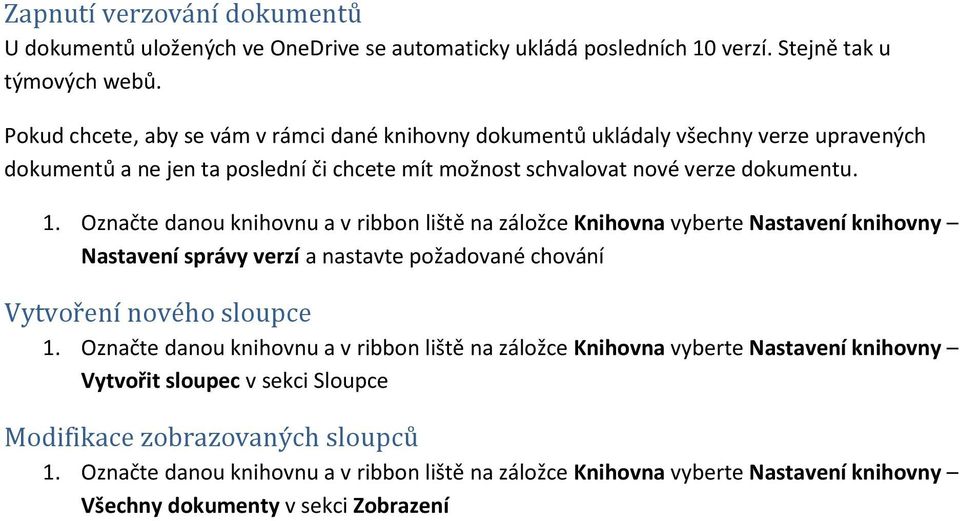 Označte danou knihovnu a v ribbon liště na záložce Knihovna vyberte Nastavení knihovny Nastavení správy verzí a nastavte požadované chování Vytvoření nového sloupce 1.