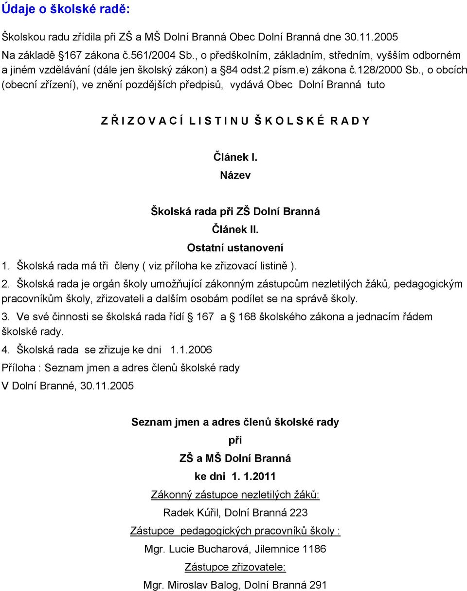 , o obcích (obecní zřízení), ve znění pozdějších předpisů, vydává Obec Dolní Branná tuto Z Ř I Z O V A C Í L I S T I N U Š K O L S K É R A D Y Článek I.