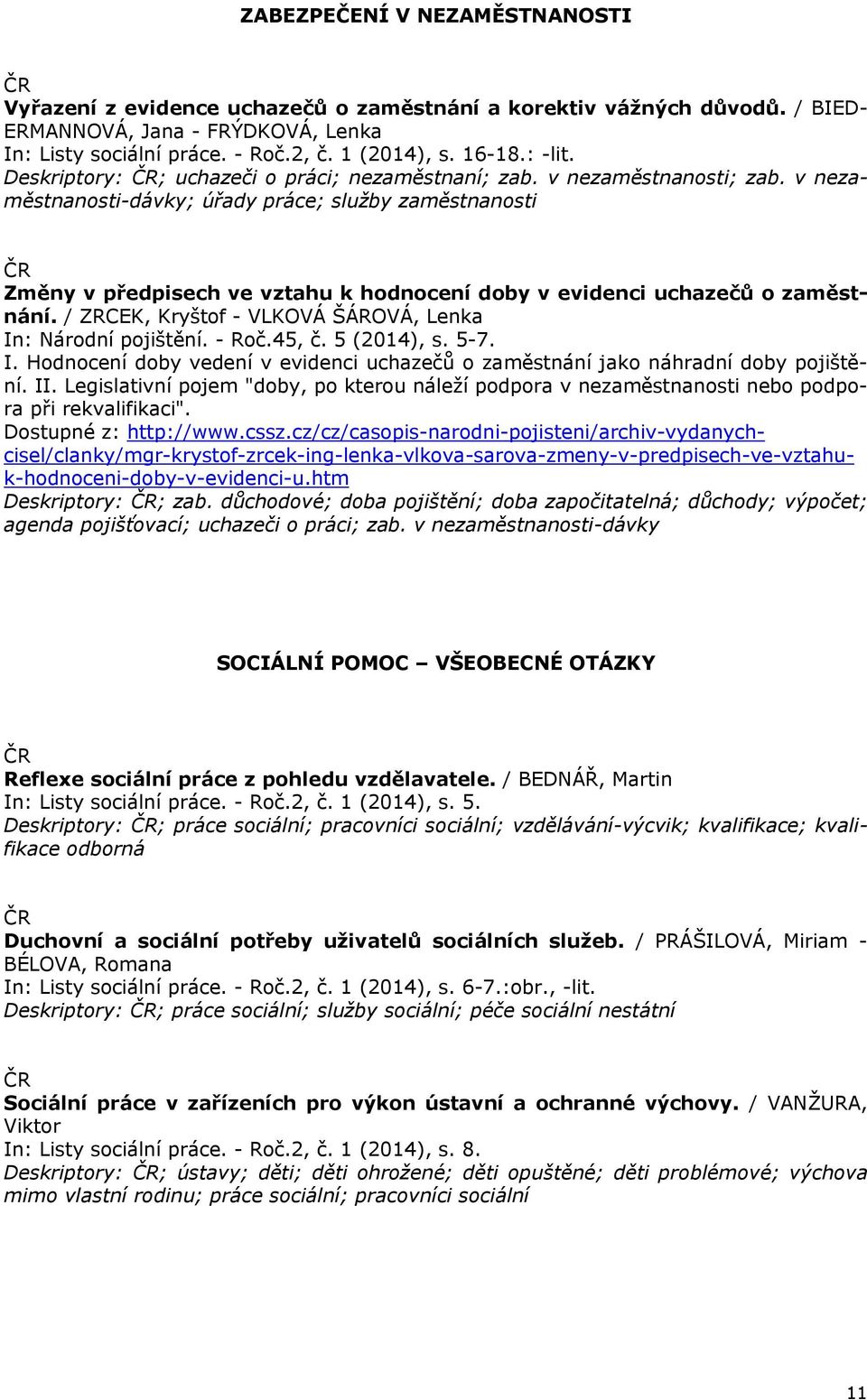 v nezaměstnanosti-dávky; úřady práce; služby zaměstnanosti Změny v předpisech ve vztahu k hodnocení doby v evidenci uchazečů o zaměstnání.