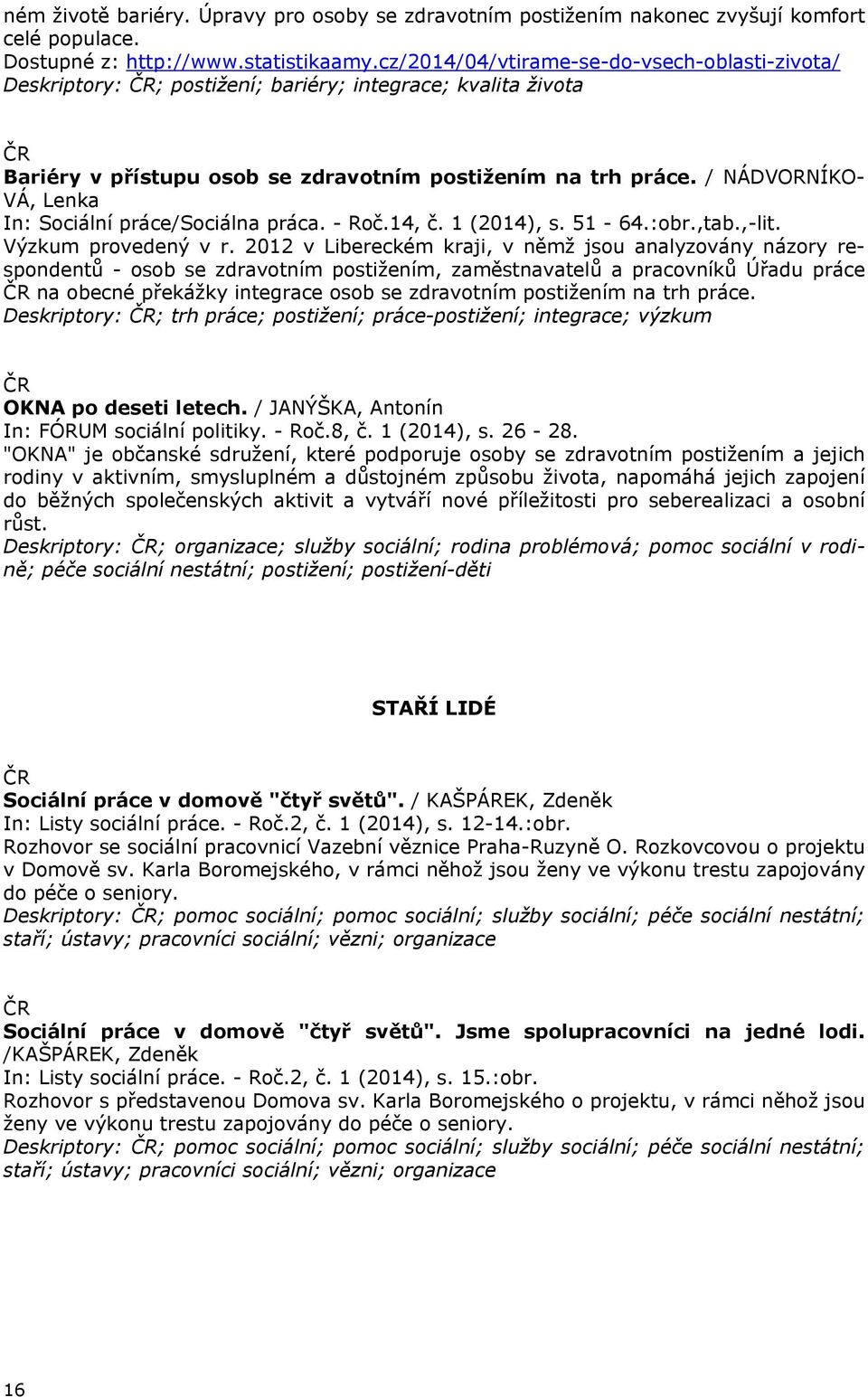 / NÁDVORNÍKO- VÁ, Lenka In: Sociální práce/sociálna práca. - Roč.14, č. 1 (2014), s. 51-64.:obr.,tab.,-lit. Výzkum provedený v r.