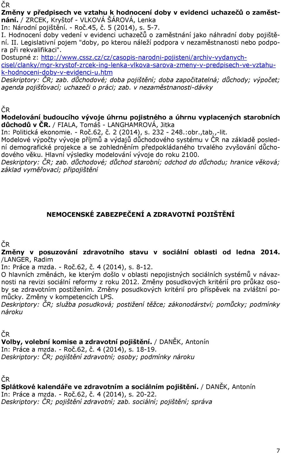 Legislativní pojem "doby, po kterou náleží podpora v nezaměstnanosti nebo podpora při rekvalifikaci". Dostupné z: http://www.cssz.