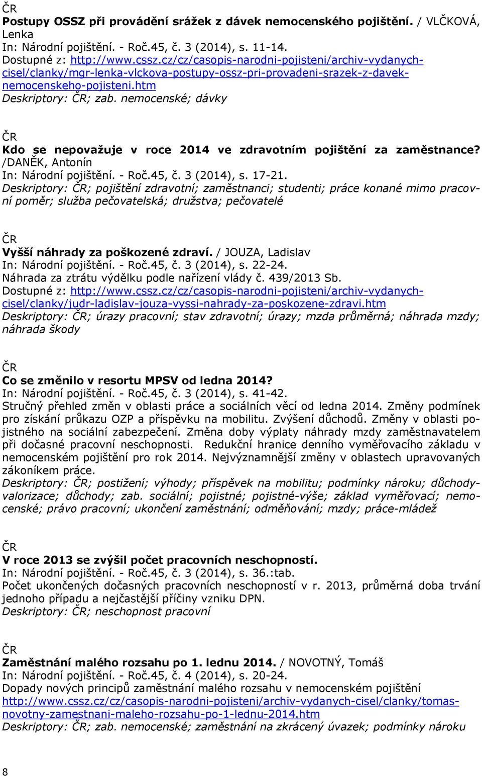 nemocenské; dávky Kdo se nepovažuje v roce 2014 ve zdravotním pojištění za zaměstnance? /DANĚK, Antonín In: Národní pojištění. - Roč.45, č. 3 (2014), s. 17-21.