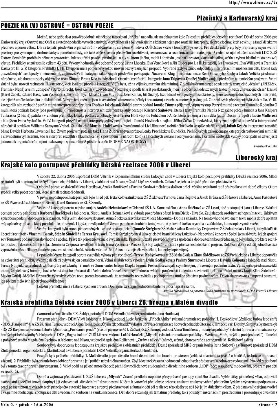 recitátorů Dětská scéna 2006 pro Karlovarský kraj v Ostrově nad Ohří se skutečně podařilo vytvořit ostrůvek, který žil poezií a byl vynikajícím zážitkem nejen pro soutěžící interprety, ale pro