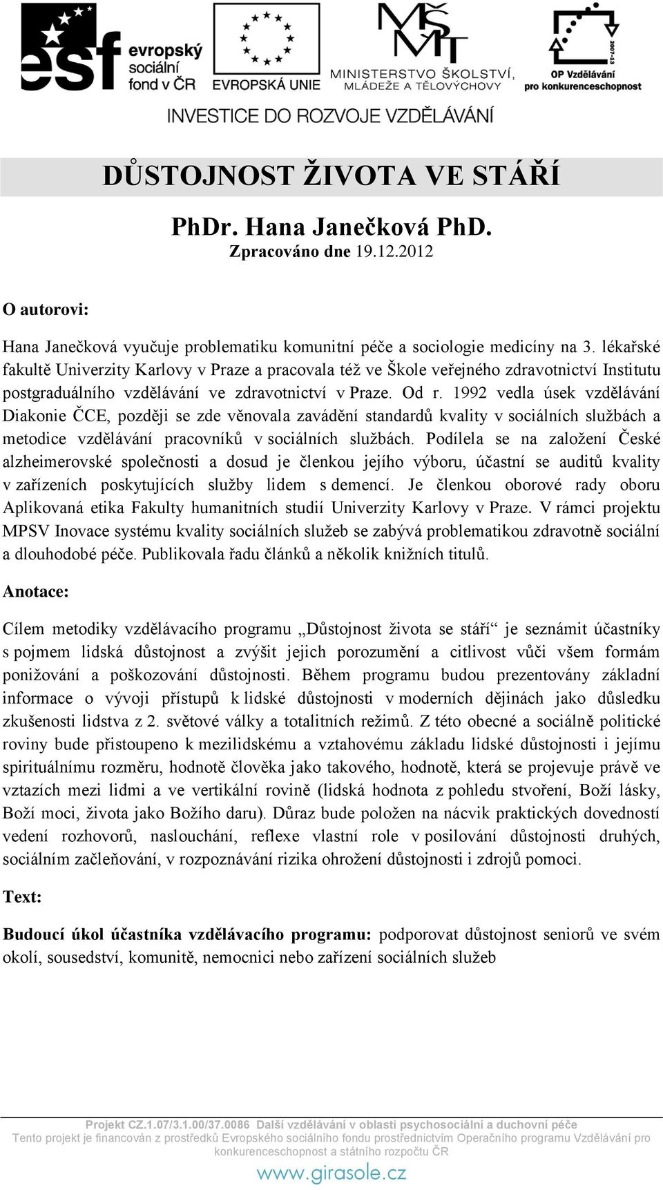 1992 vedla úsek vzdělávání Diakonie ČCE, později se zde věnovala zavádění standardů kvality v sociálních službách a metodice vzdělávání pracovníků v sociálních službách.