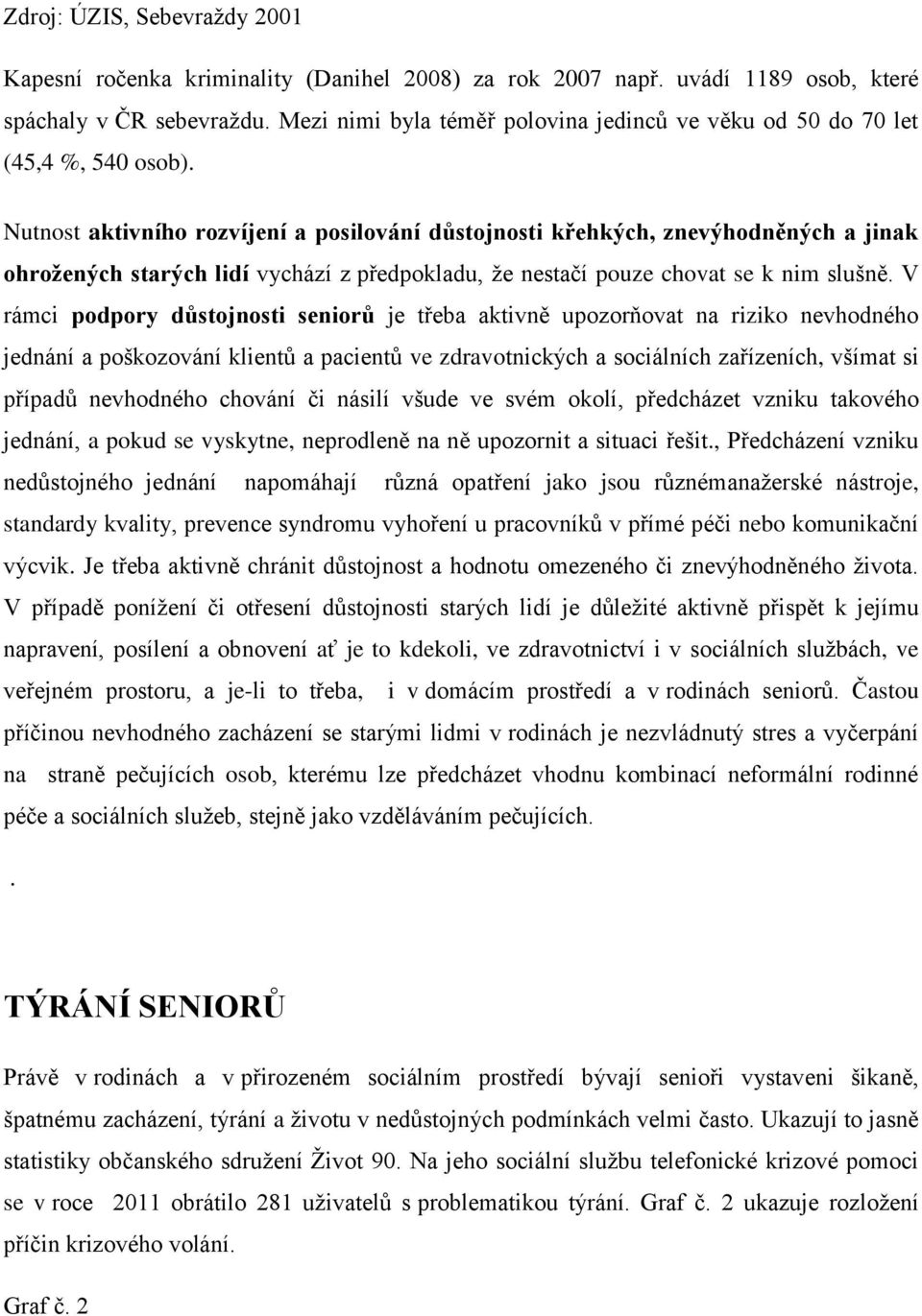 Nutnost aktivního rozvíjení a posilování důstojnosti křehkých, znevýhodněných a jinak ohrožených starých lidí vychází z předpokladu, že nestačí pouze chovat se k nim slušně.