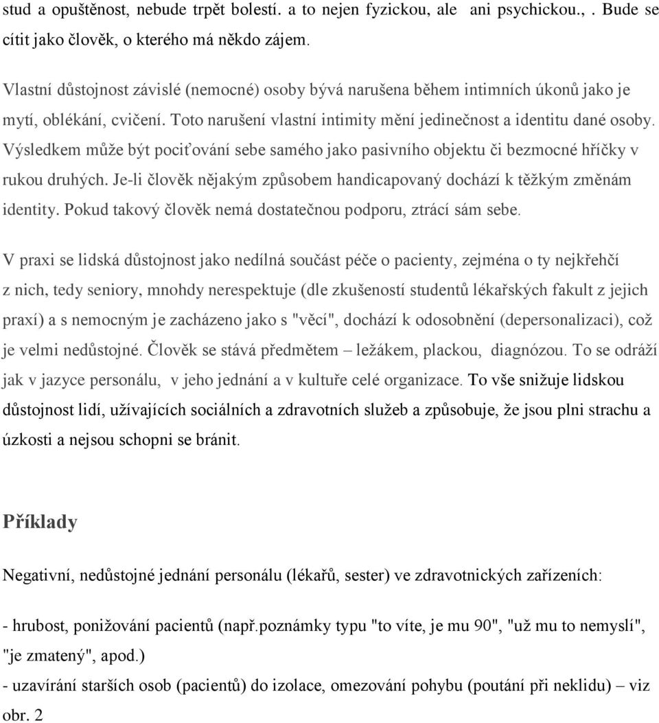 Výsledkem může být pociťování sebe samého jako pasivního objektu či bezmocné hříčky v rukou druhých. Je-li člověk nějakým způsobem handicapovaný dochází k těžkým změnám identity.