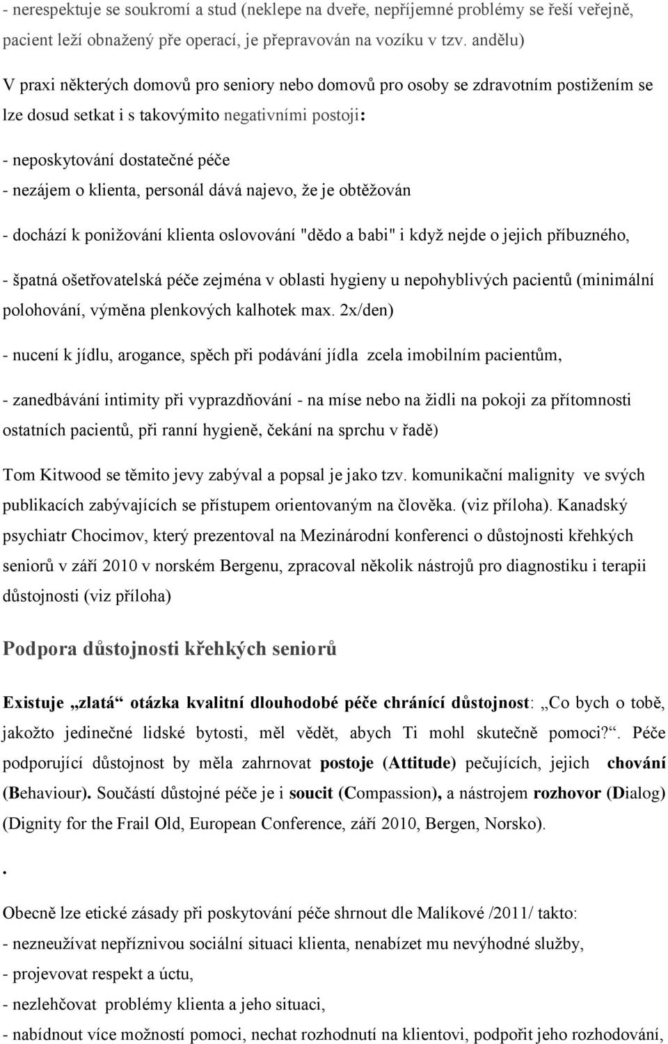 klienta, personál dává najevo, že je obtěžován - dochází k ponižování klienta oslovování "dědo a babi" i když nejde o jejich příbuzného, - špatná ošetřovatelská péče zejména v oblasti hygieny u