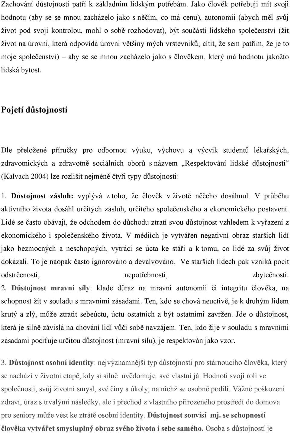 společenství (žít život na úrovni, která odpovídá úrovni většiny mých vrstevníků; cítit, že sem patřím, že je to moje společenství) aby se se mnou zacházelo jako s člověkem, který má hodnotu jakožto