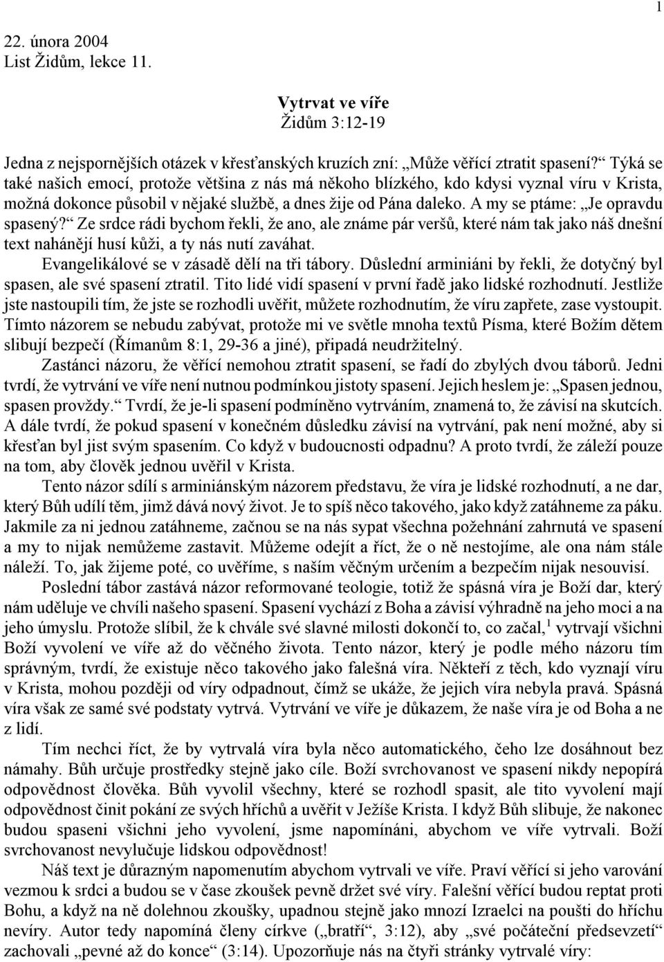 A my se ptáme: Je opravdu spasený? Ze srdce rádi bychom řekli, že ano, ale známe pár veršů, které nám tak jako náš dnešní text nahánějí husí kůži, a ty nás nutí zaváhat.