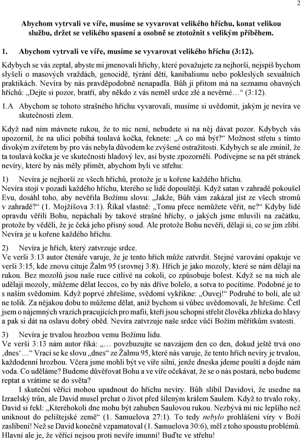 Kdybych se vás zeptal, abyste mi jmenovali hříchy, které považujete za nejhorší, nejspíš bychom slyšeli o masových vraždách, genocidě, týrání dětí, kanibalismu nebo pokleslých sexuálních praktikách.