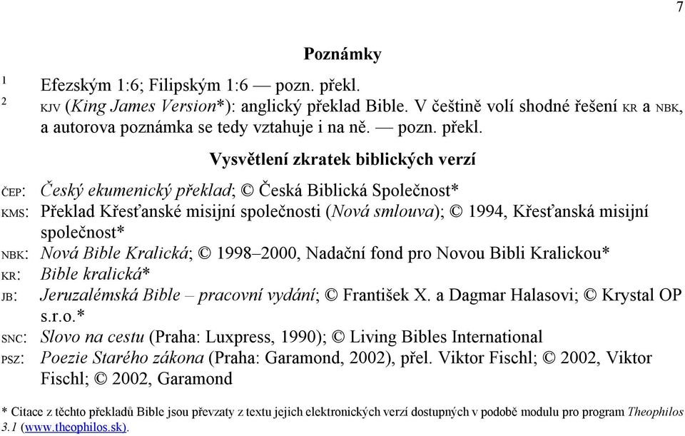 d Bible. V češtině volí shodné řešení KR a NBK, a autorova poznámka se tedy vztahuje i na ně. pozn. překl.