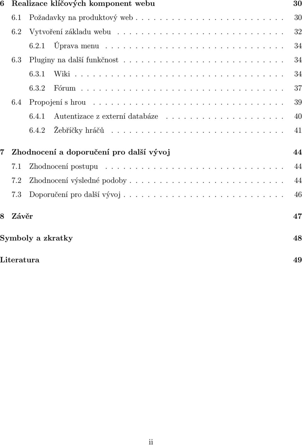 4.1 Autentizace z externí databáze.................... 40 6.4.2 Žebříčky hráčů............................. 41 7 Zhodnocení a doporučení pro další vývoj 44 7.1 Zhodnocení postupu.............................. 44 7.2 Zhodnocení výsledné podoby.