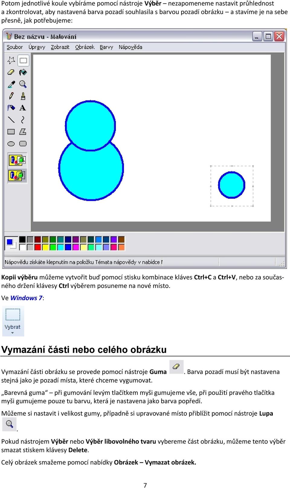Ve Windows 7: Vymazání části nebo celého obrázku Vymazání části obrázku se provede pomocí nástroje Guma stejná jako je pozadí místa, které chceme vygumovat.