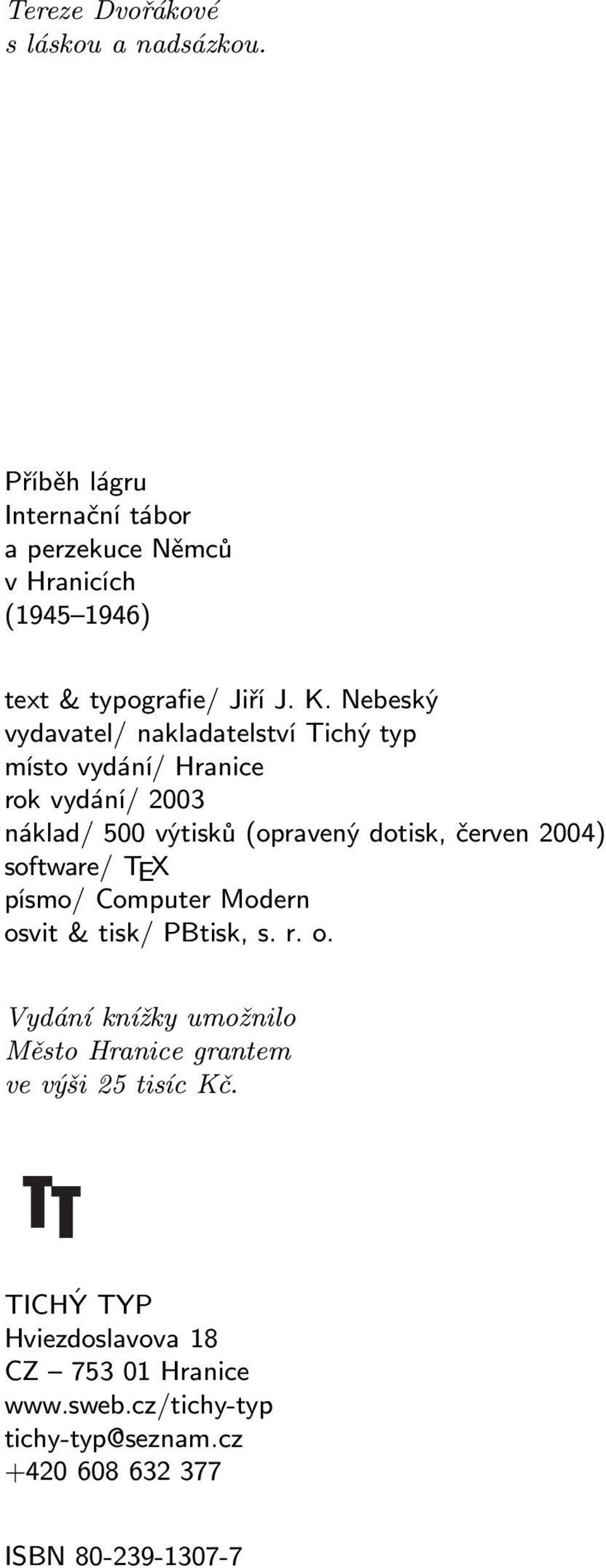 Nebeský vydavatel/ nakladatelství Tichý typ místo vydání/ Hranice rok vydání/ 2003 náklad/ 500 výtisků (opravený dotisk, červen 2004)