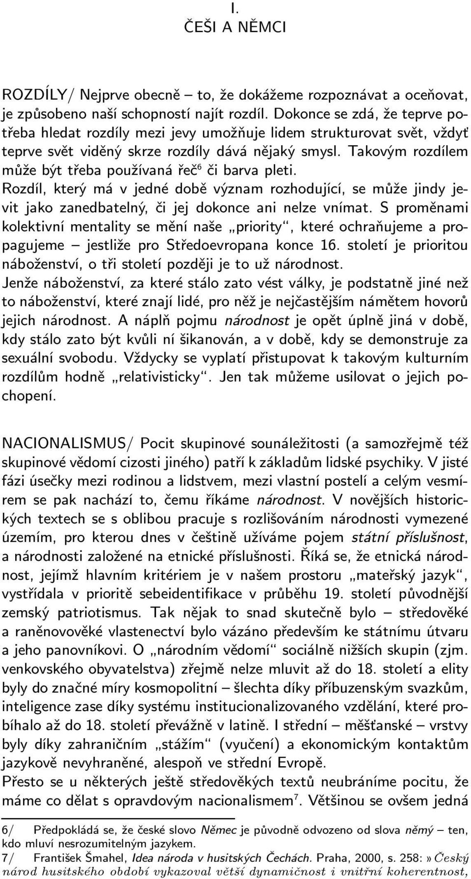 Takovým rozdílem může být třeba používanářeč 6 či barva pleti. Rozdíl, který máv jedné době význam rozhodující, se může jindy jevit jako zanedbatelný, či jej dokonce ani nelze vnímat.