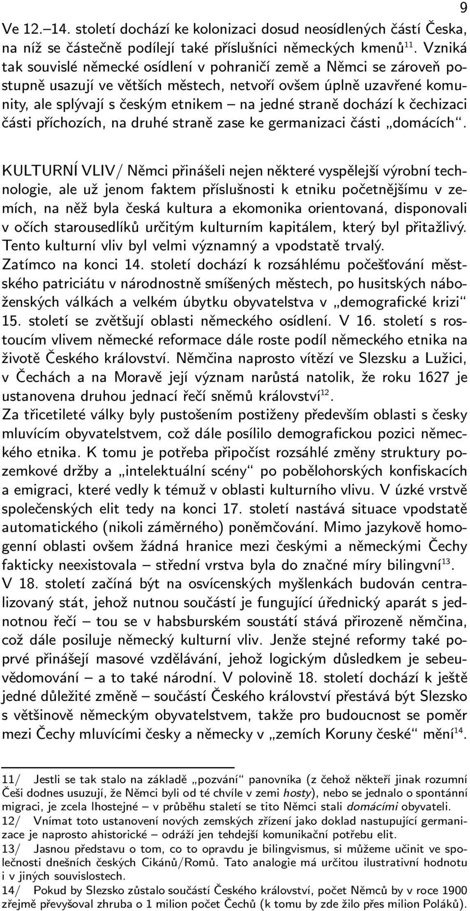 dochází k čechizaci části příchozích, na druhé straně zase ke germanizaci části domácích.