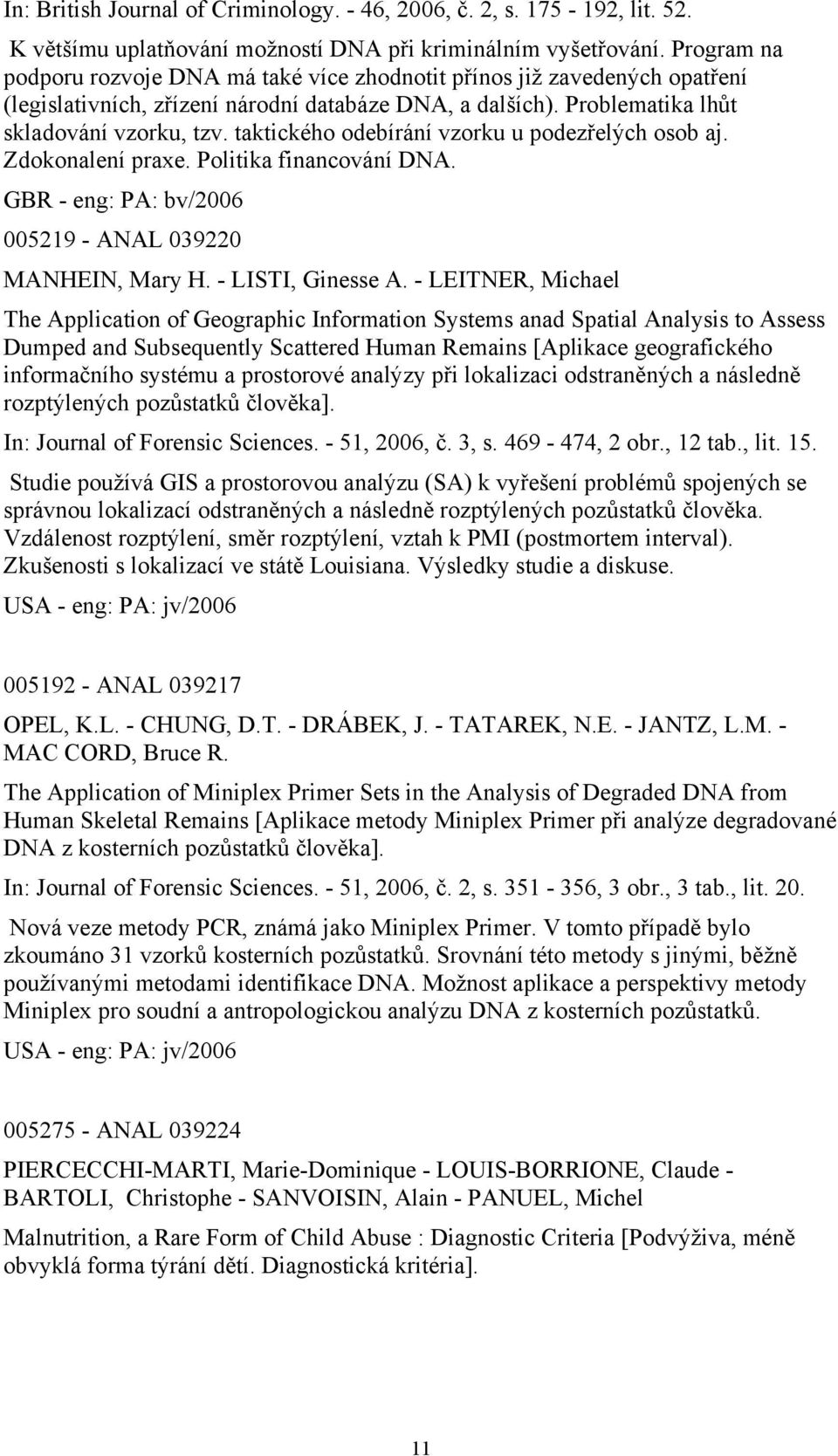 taktického odebírání vzorku u podezřelých osob aj. Zdokonalení praxe. Politika financování DNA. GBR - eng: PA: bv/2006 005219 - ANAL 039220 MANHEIN, Mary H. - LISTI, Ginesse A.