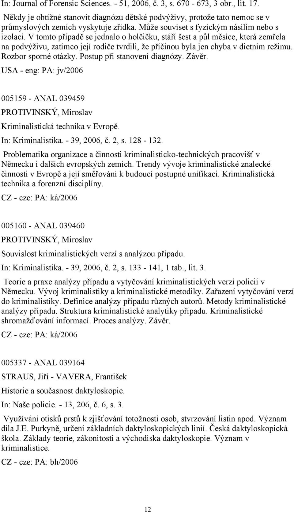 V tomto případě se jednalo o holčičku, stáří šest a půl měsíce, která zemřela na podvýživu, zatímco její rodiče tvrdili, že příčinou byla jen chyba v dietním režimu. Rozbor sporné otázky.