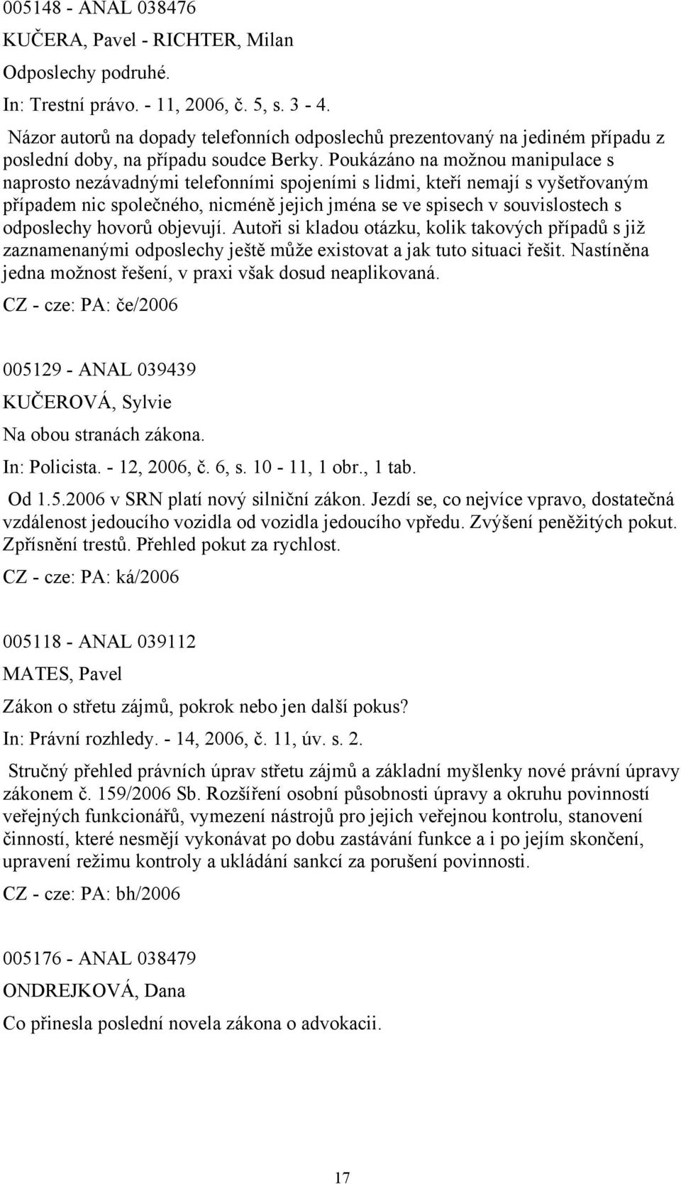 Poukázáno na možnou manipulace s naprosto nezávadnými telefonními spojeními s lidmi, kteří nemají s vyšetřovaným případem nic společného, nicméně jejich jména se ve spisech v souvislostech s