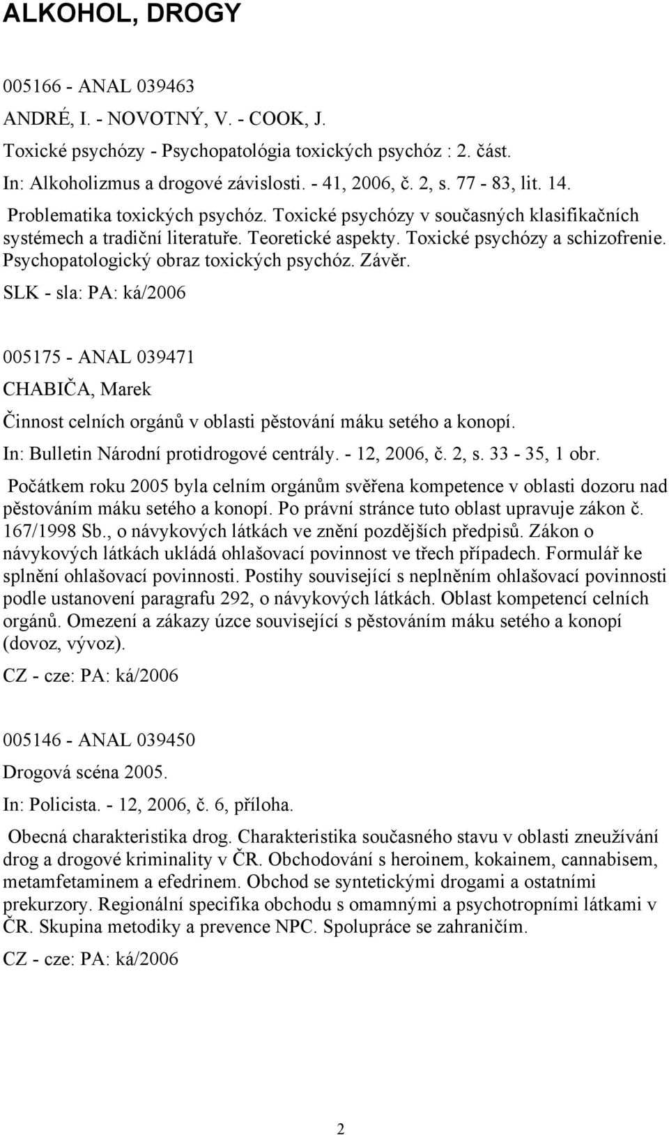 Psychopatologický obraz toxických psychóz. Závěr. SLK - sla: PA: ká/2006 005175 - ANAL 039471 CHABIČA, Marek Činnost celních orgánů v oblasti pěstování máku setého a konopí.