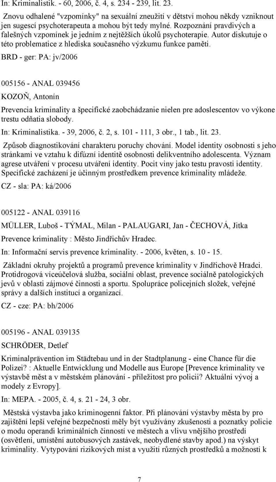 BRD - ger: PA: jv/2006 005156 - ANAL 039456 KOZOŇ, Antonín Prevencia kriminality a špecifické zaobchádzanie nielen pre adoslescentov vo výkone trestu odňatia slobody. In: Kriminalistika.