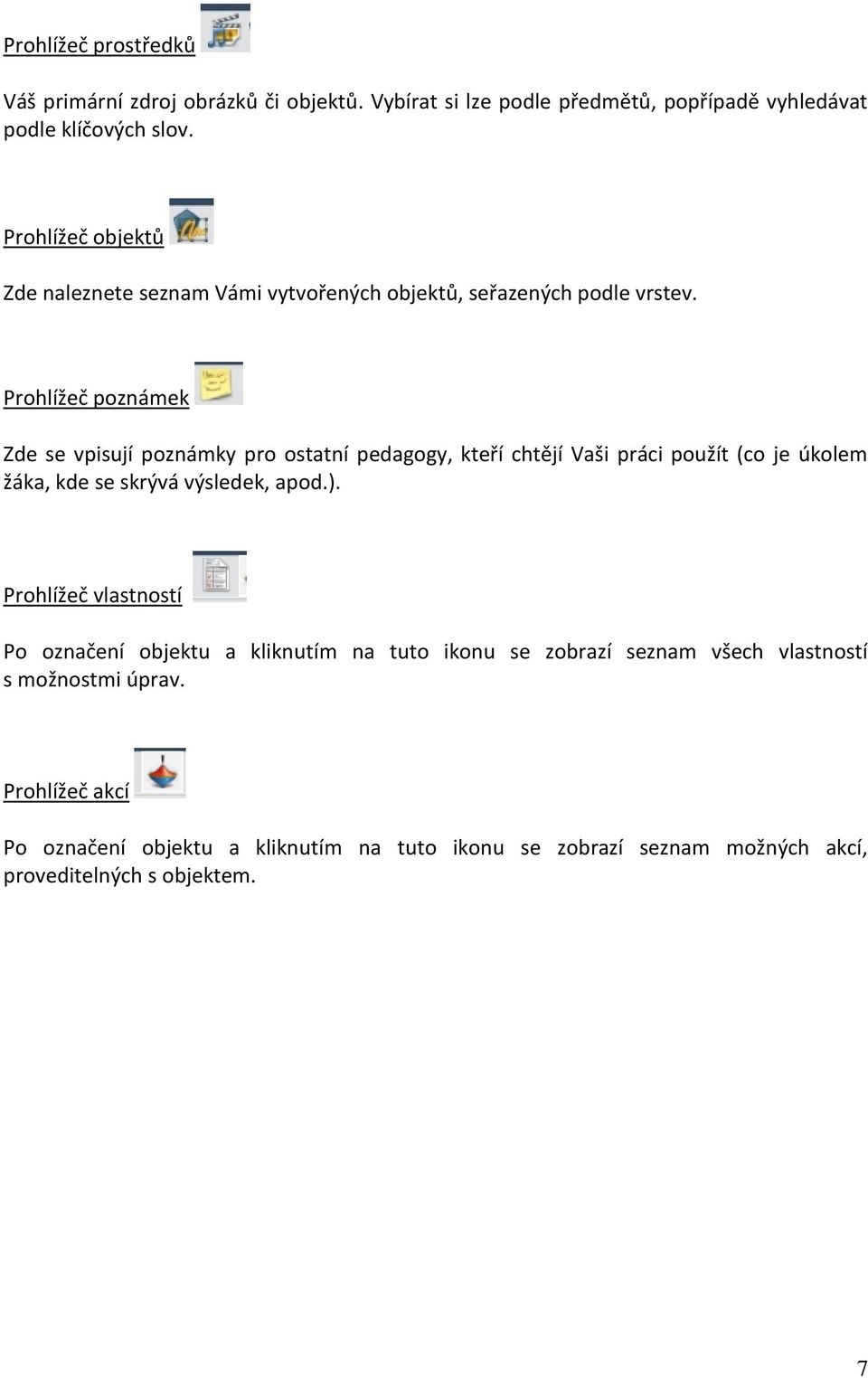 Prohlížeč poznámek Zde se vpisují poznámky pro ostatní pedagogy, kteří chtějí Vaši práci použít (co je úkolem žáka, kde se skrývá výsledek, apod.).