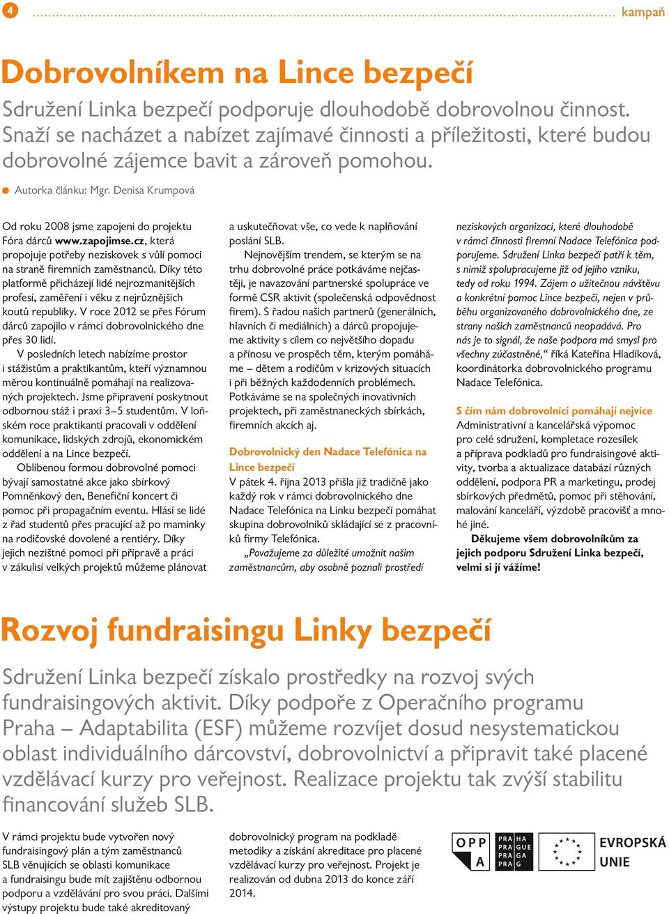 Denisa Krumpová Od roku 2008 jsme zapojeni do projektu Fóra dárců www.zapojimse.cz, která propojuje potřeby neziskovek s vůlí pomoci na straně firemních zaměstnanců.