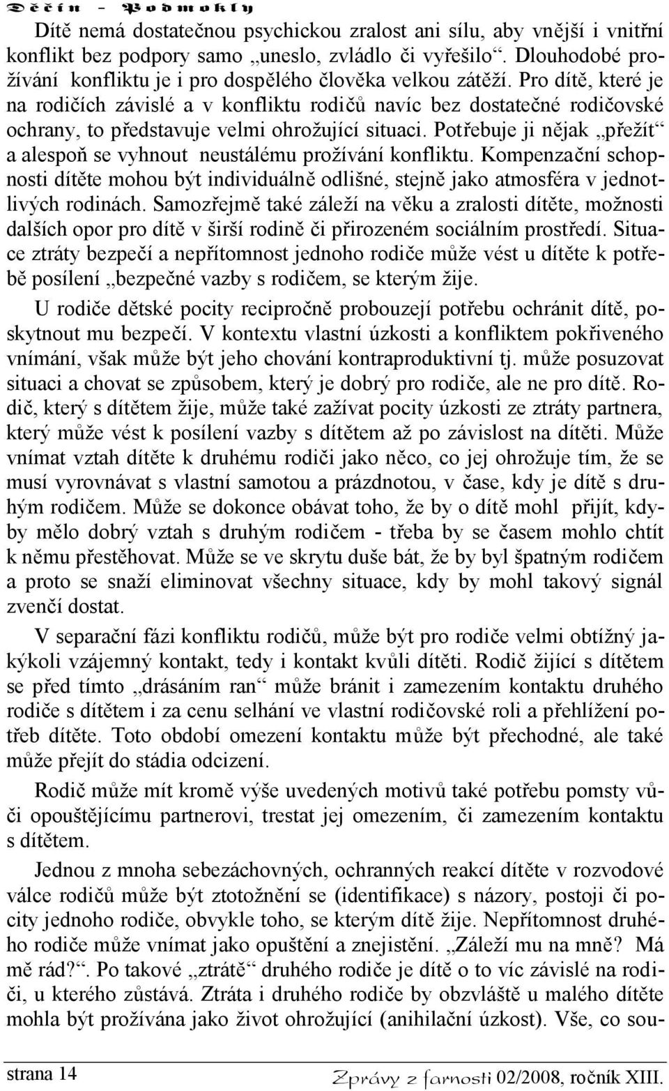 Potřebuje ji nějak přežít a alespoň se vyhnout neustálému prožívání konfliktu. Kompenzační schopnosti dítěte mohou být individuálně odlišné, stejně jako atmosféra v jednotlivých rodinách.