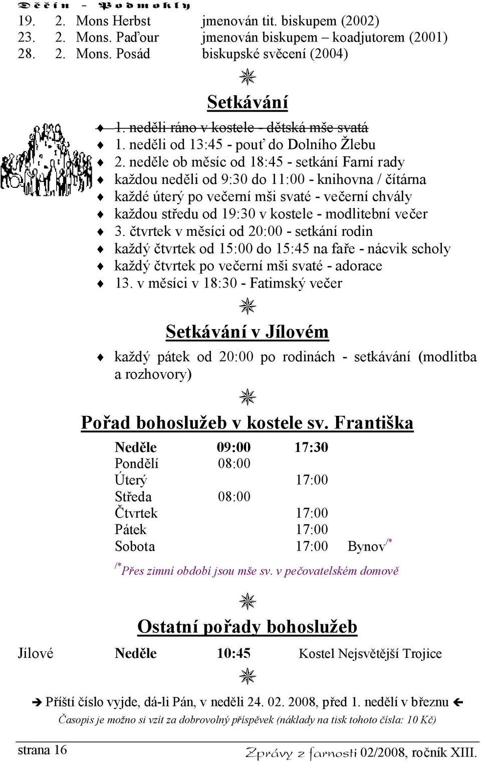 neděle ob měsíc od 18:45 - setkání Farní rady každou neděli od 9:30 do 11:00 - knihovna / čítárna každé úterý po večerní mši svaté - večerní chvály každou středu od 19:30 v kostele - modlitební večer