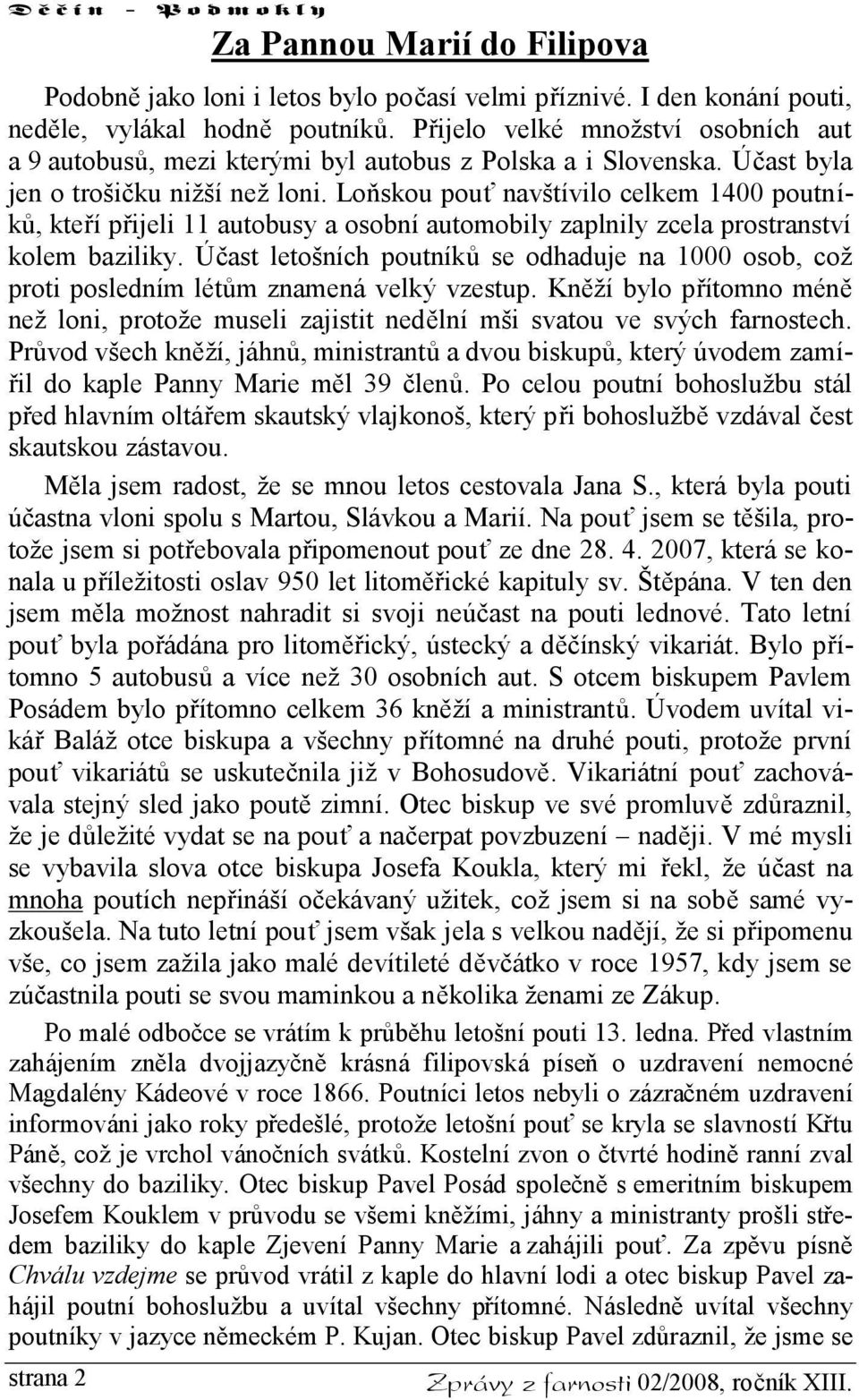 Loňskou pouť navštívilo celkem 1400 poutníků, kteří přijeli 11 autobusy a osobní automobily zaplnily zcela prostranství kolem baziliky.