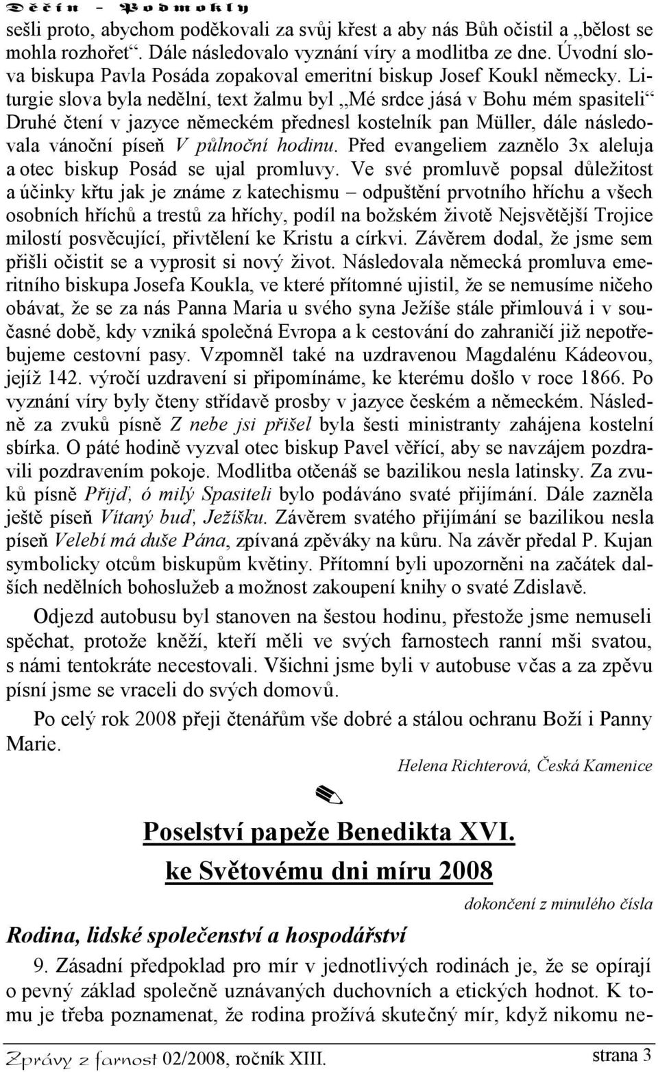 Liturgie slova byla nedělní, text žalmu byl Mé srdce jásá v Bohu mém spasiteli Druhé čtení v jazyce německém přednesl kostelník pan Müller, dále následovala vánoční píseň V půlnoční hodinu.