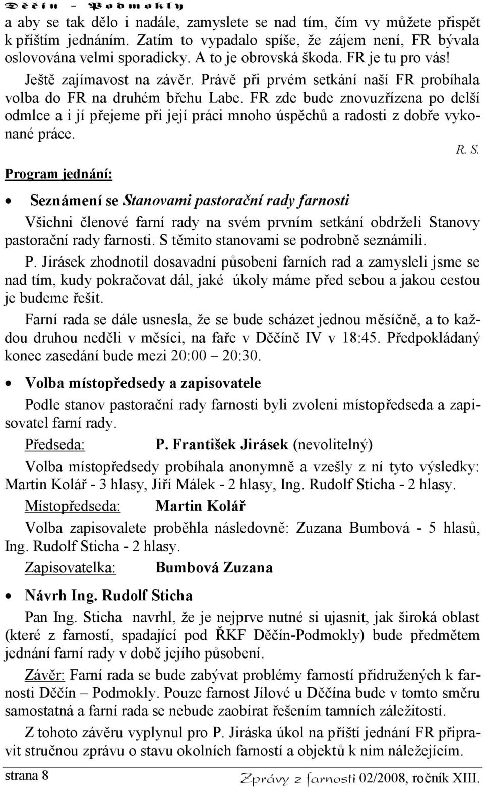 FR zde bude znovuzřízena po delší odmlce a i jí přejeme při její práci mnoho úspěchů a radosti z dobře vykonané práce. R. S.