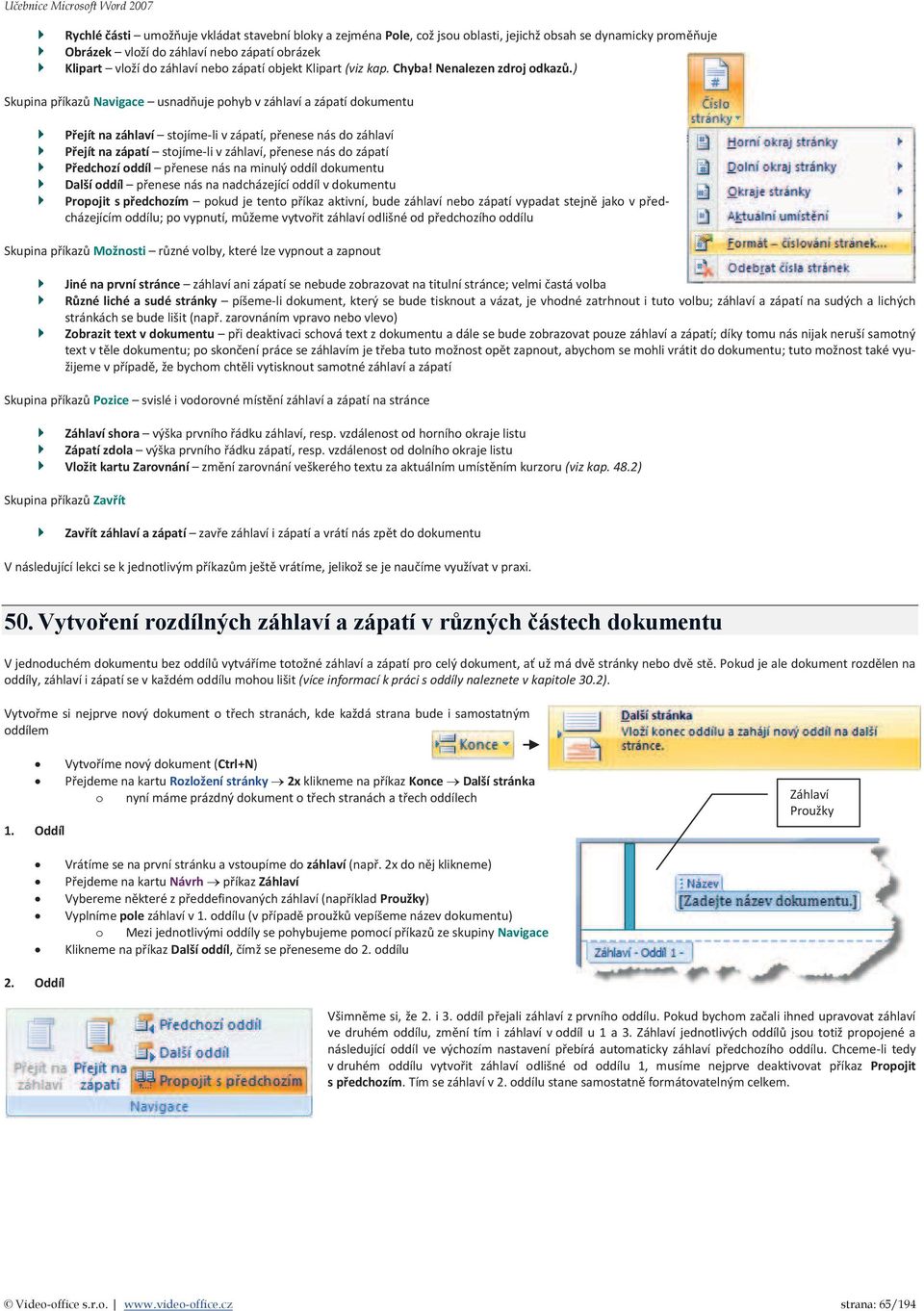 ) Skupina příkazů Navigace usnadňuje pohyb v záhlaví a zápatí dokumentu Přejít na záhlaví stojíme-li v zápatí, přenese nás do záhlaví Přejít na zápatí stojíme-li v záhlaví, přenese nás do zápatí