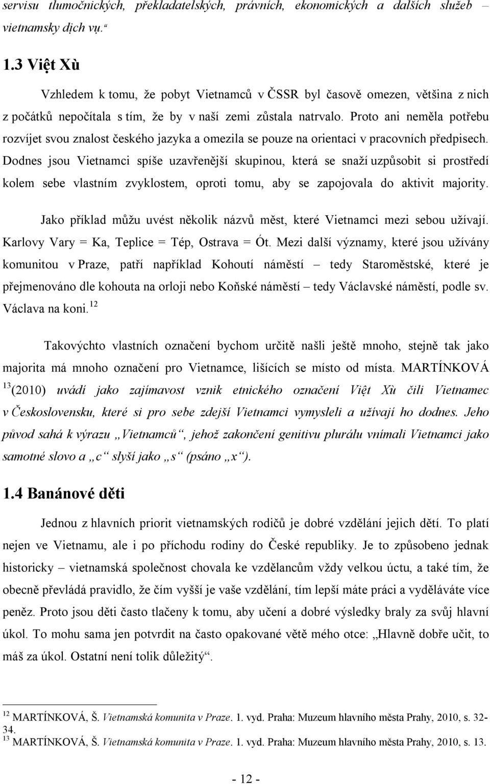 Proto ani neměla potřebu rozvíjet svou znalost českého jazyka a omezila se pouze na orientaci v pracovních předpisech.