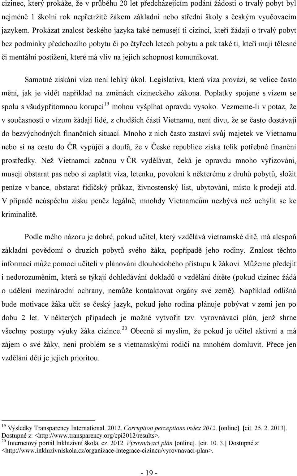 postižení, které má vliv na jejich schopnost komunikovat. Samotné získání víza není lehký úkol.