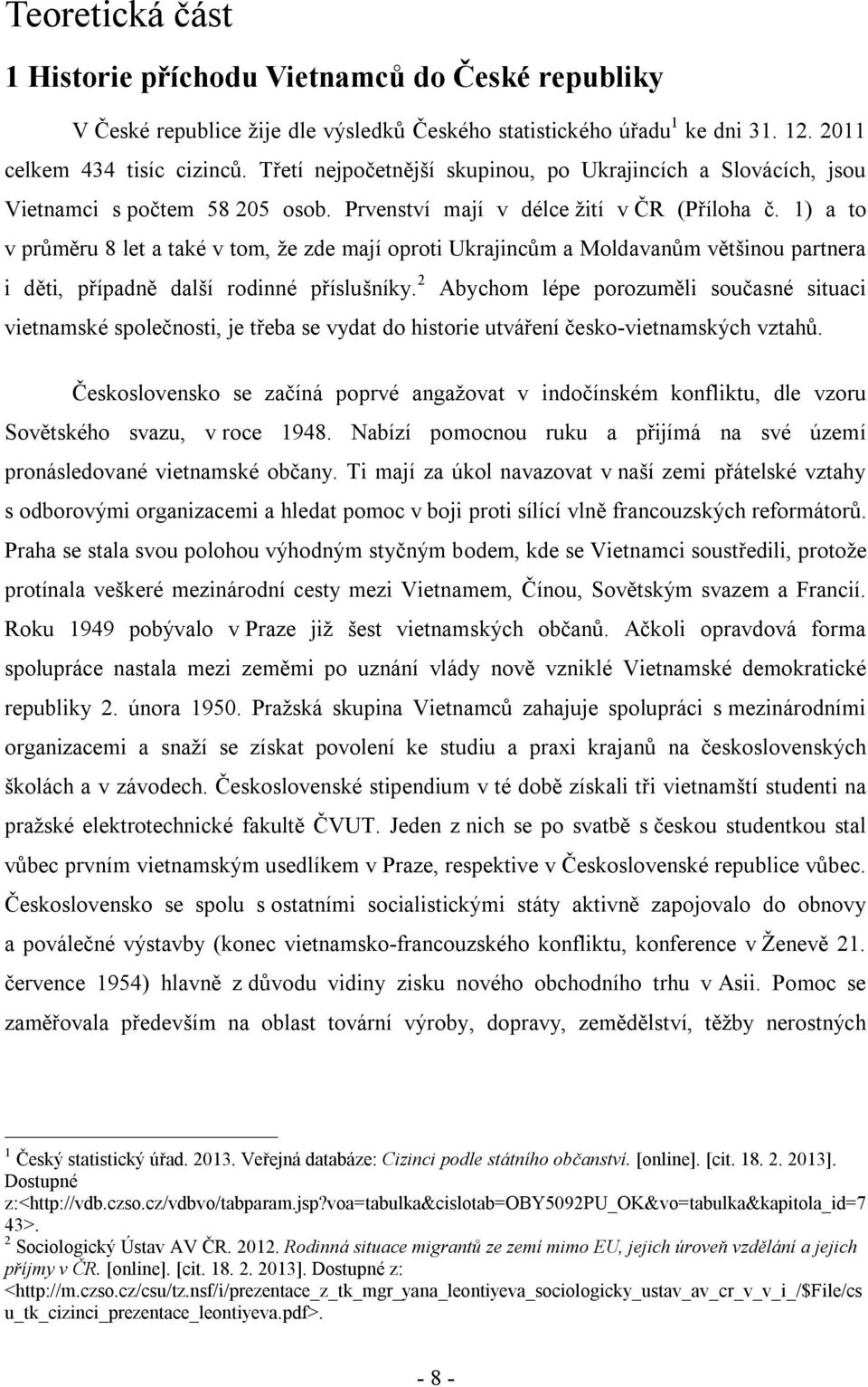 1) a to v průměru 8 let a také v tom, že zde mají oproti Ukrajincům a Moldavanům většinou partnera i děti, případně další rodinné příslušníky.