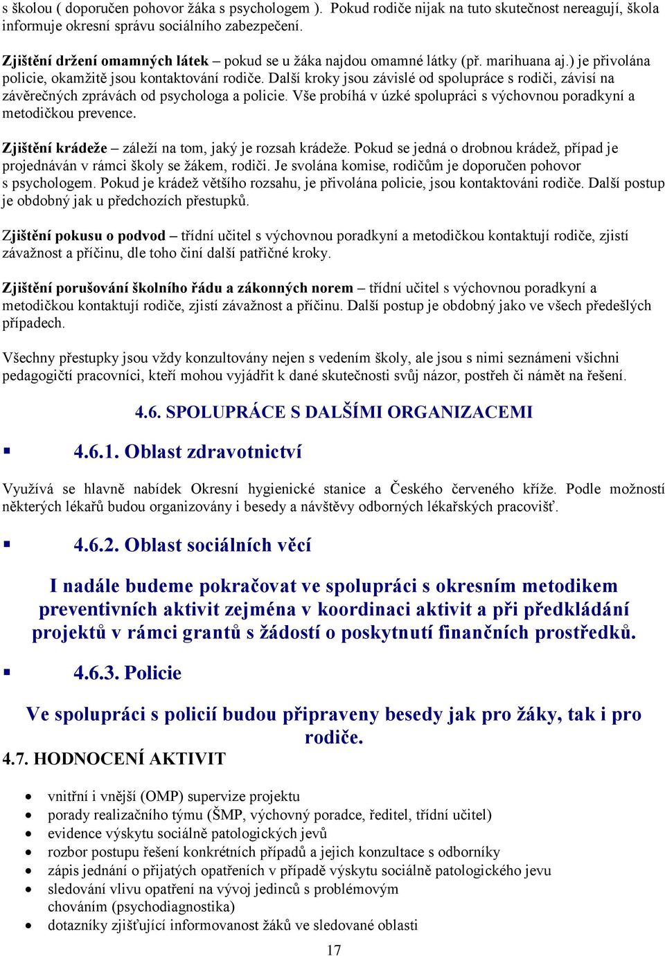 Další kroky jsou závislé od spolupráce s rodiči, závisí na závěrečných zprávách od psychologa a policie. Vše probíhá v úzké spolupráci s výchovnou poradkyní a metodičkou prevence.