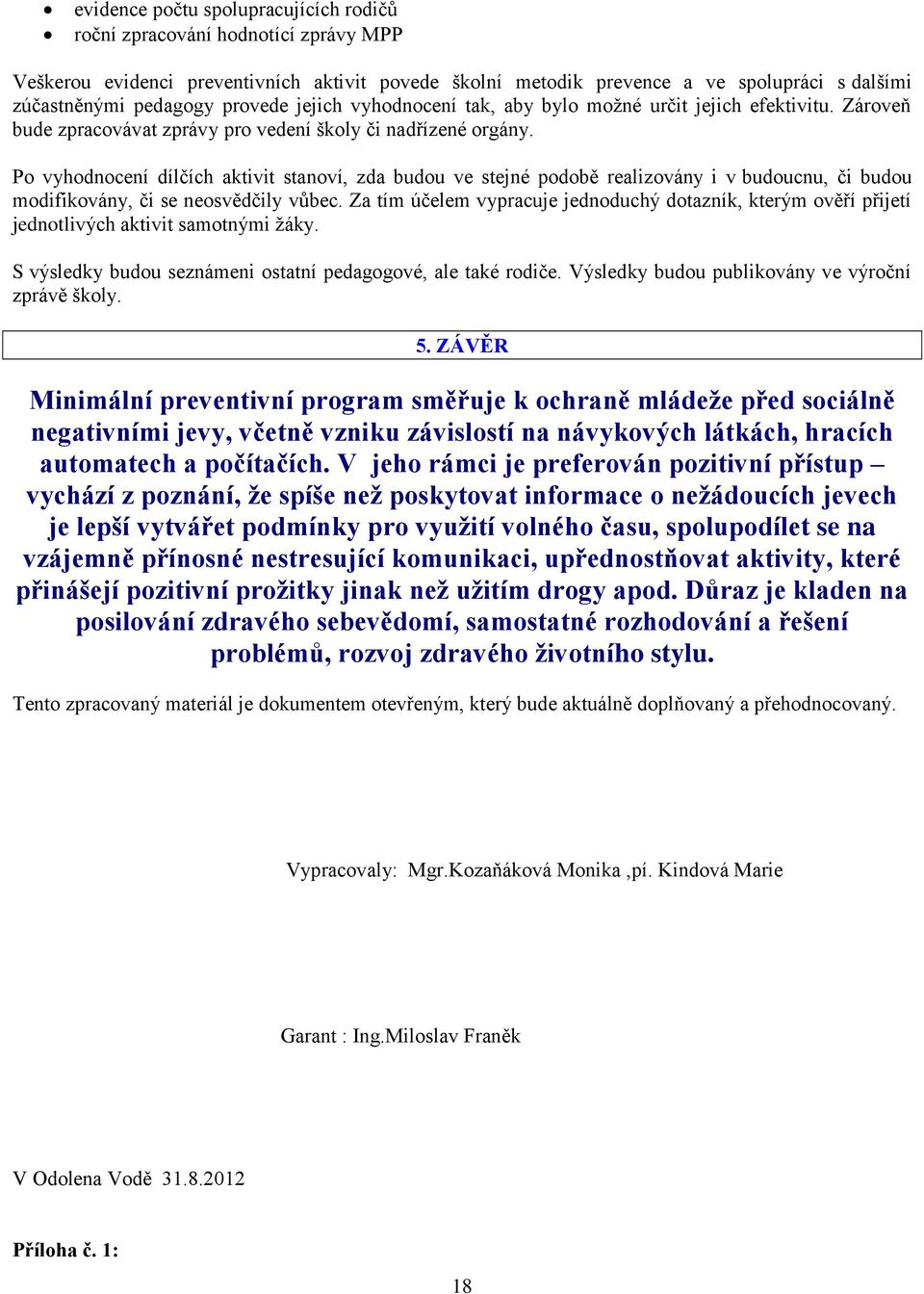 Po vyhodnocení dílčích aktivit stanoví, zda budou ve stejné podobě realizovány i v budoucnu, či budou modifikovány, či se neosvědčily vůbec.